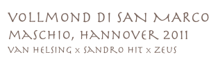 vollmond DI SAN MARCO
maschio, hannover 2011
van helsing x sandro hit x zeus